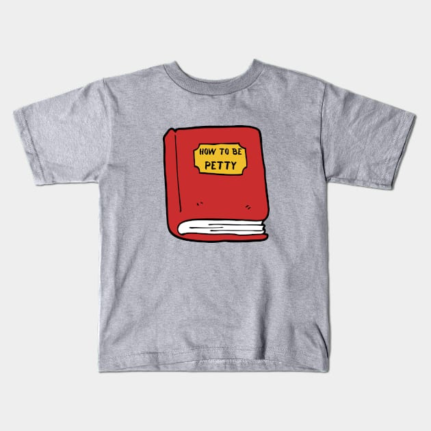 How To Be Petty Kids T-Shirt by Hoydens R Us